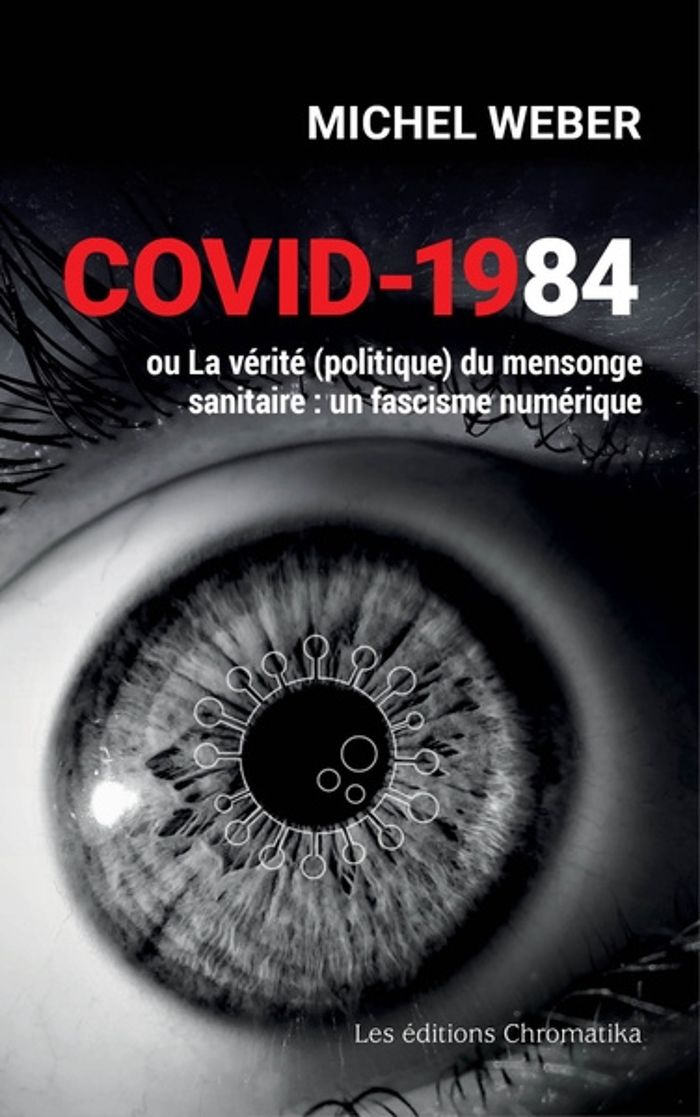 Couverture du livre « COVID-1984 - OU LA VERITE (POLITIQUE) DU MENSONGE SANITAIRE : UN FASCISME NUMERIQUE » de Michel Weber, librairie Les Contes Infusés à Corte