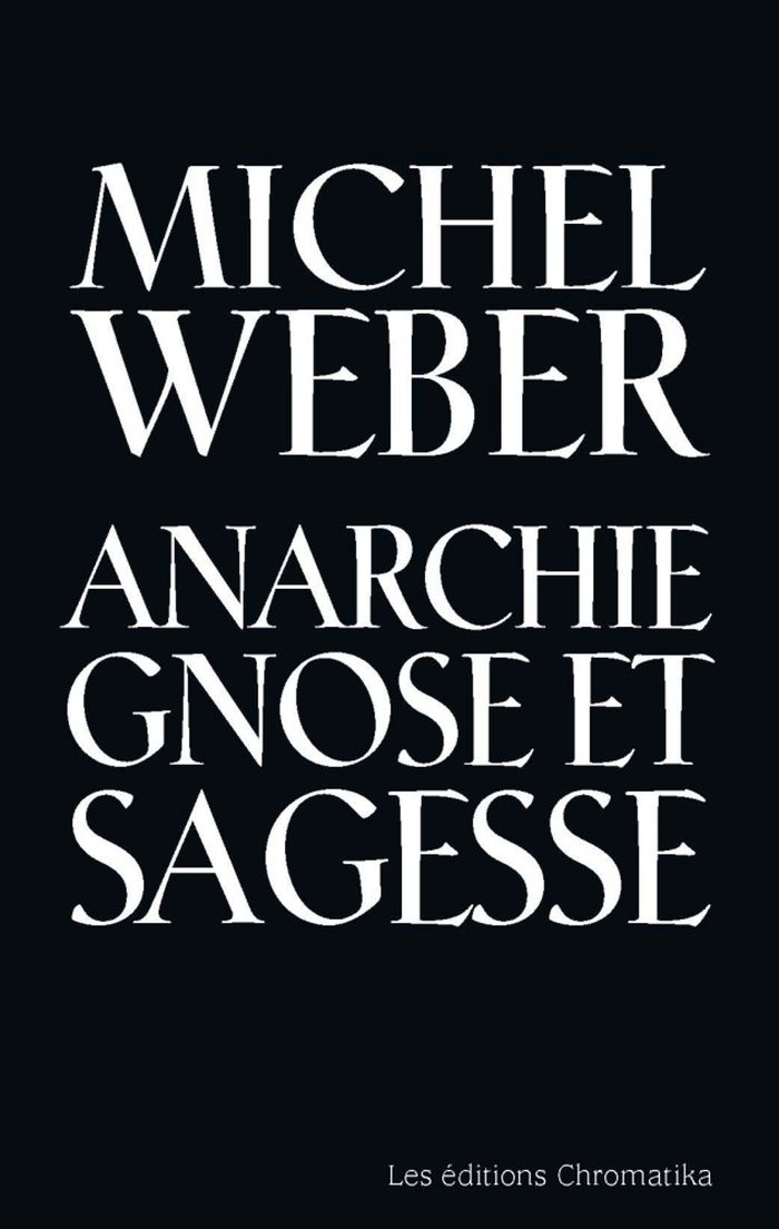 Couverture du livre « ANARCHIE, GNOSE ET SAGESSE - ESSAI TYPOLOGIQUE ET UTOPIQUE » de Michel Weber, librairie Les Contes Infusés à Corte