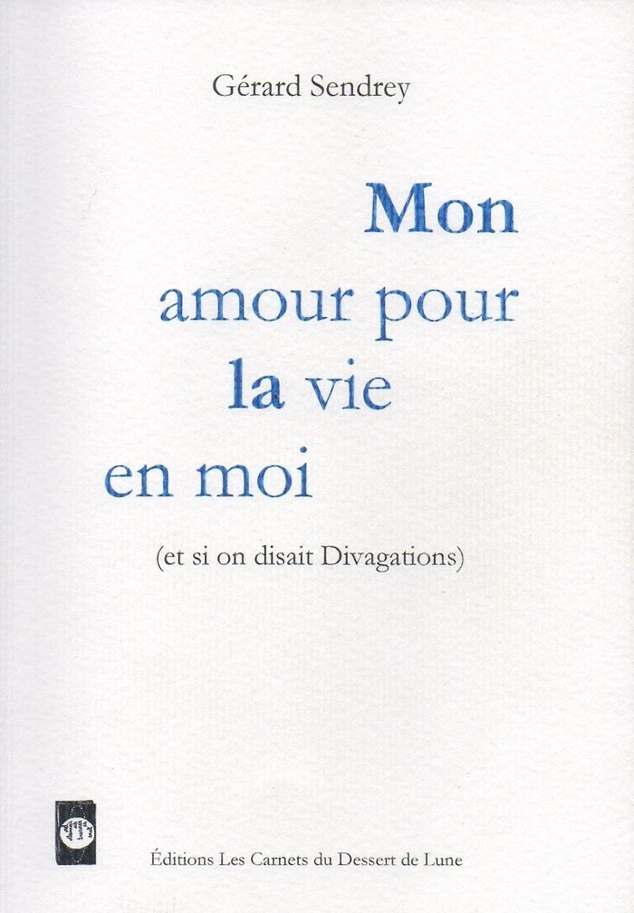 Couverture du livre « MON AMOUR POUR LA VIE EN MOI : ET SI ON DISAIT DIVAGATIONS » de Gerard Sendrey, librairie Les Contes Infusés à Corte