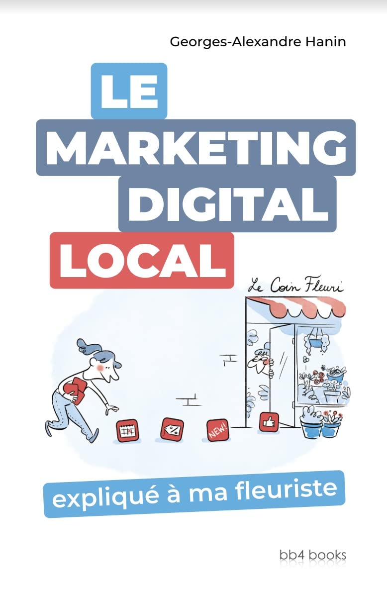 Couverture du livre « LE MARKETING DIGITAL - T01 - LE MARKETING DIGITAL LOCAL EXPLIQUE A MA FLEURISTE » de Hanin/geerts/sassy, librairie Les Contes Infusés à Corte
