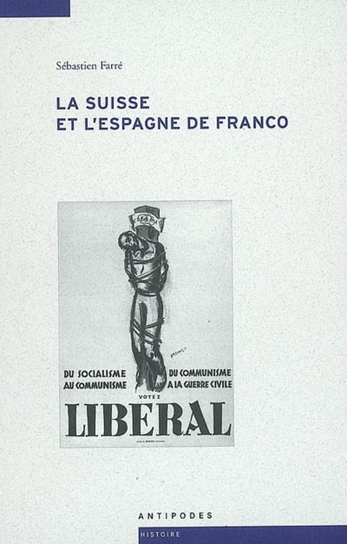 Couverture du livre « LA SUISSE ET L'ESPAGNE DE FRANCO. DE LA GUERRE CIVILE A LA MORT DU DI CTATEUR, 1936-1975 » de Sebastien Farre, librairie Les Contes Infusés à Corte