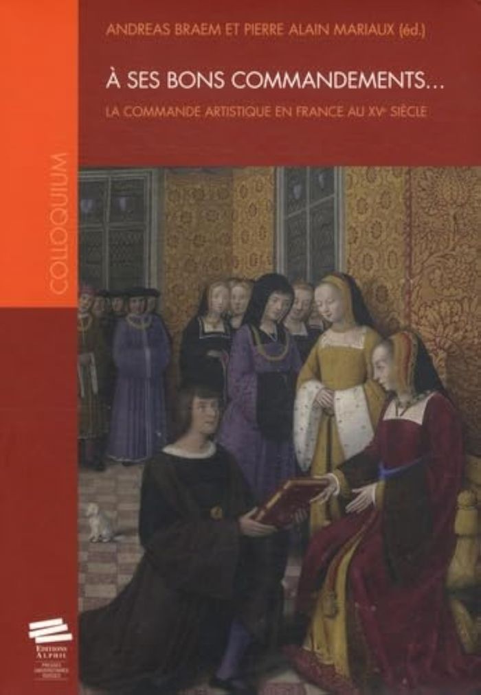 Couverture du livre « A SES BONS COMMANDEMENTS - LA COMMANDE ARTISTIQUE EN FRANCE AU XVE SIECLE » de Andreas Braem, librairie Les Contes Infusés à Corte