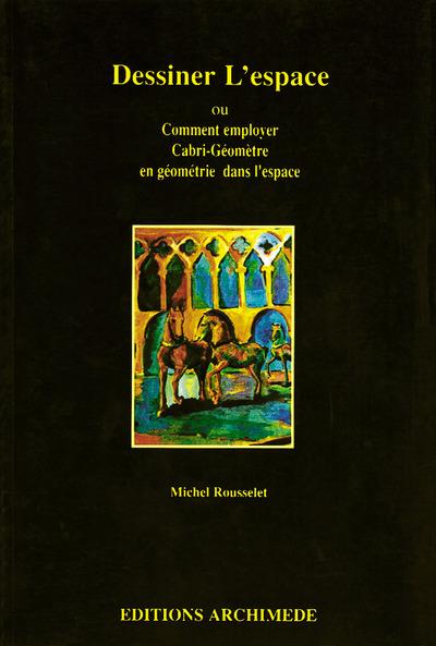 Couverture du livre « DESSINER L ESPACE OU COMMENT EMPLOYER CABRI GEOMETRE EN GEOMETRIE DANS L ESPACE » de Rousselet Michel., librairie Les Contes Infusés à Corte