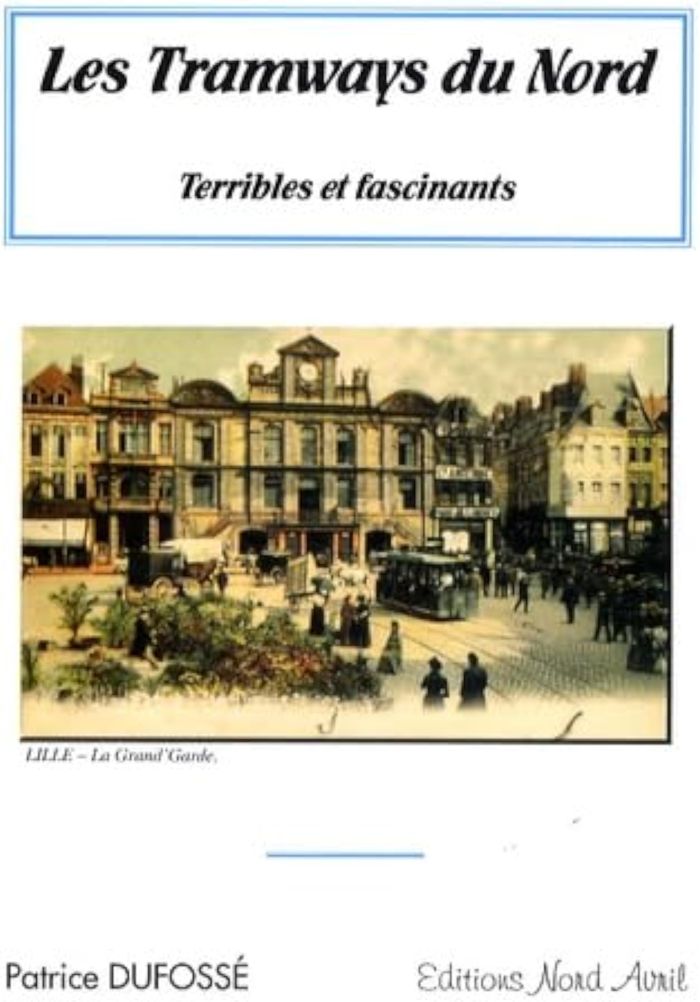 Couverture du livre « LES TRAMWAYS DU NORD, TERRIBLES ET FASCINANTS » de Patrice Dufosse, librairie Les Contes Infusés à Corte