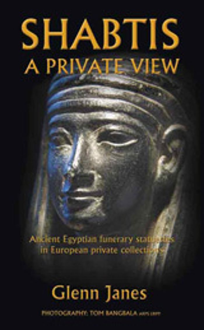 Couverture du livre « SHABTIS A PRIVATE VIEW - ANCIENT EGYPTIAN FUNERARY STATUETTES IN EUROPEAN PRIVATE COLLECTIONS » de Glenn Janes, librairie Les Contes Infusés à Corte