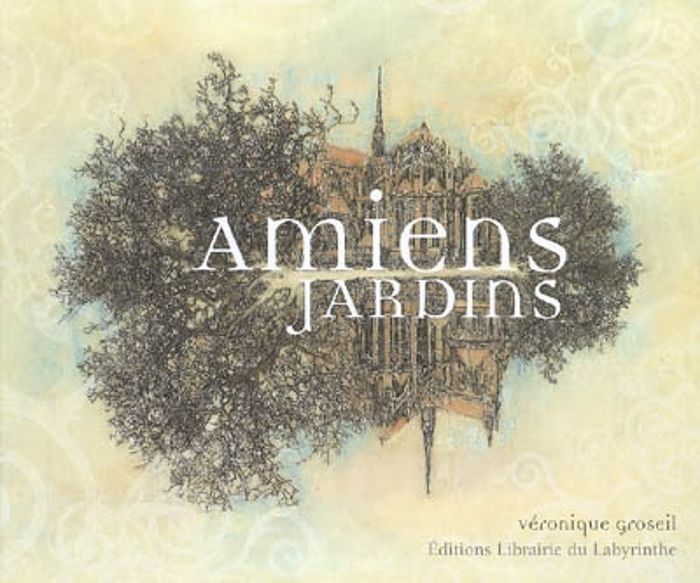Couverture du livre « AMIENS JARDINS » de Groseil Veronique, librairie Les Contes Infusés à Corte