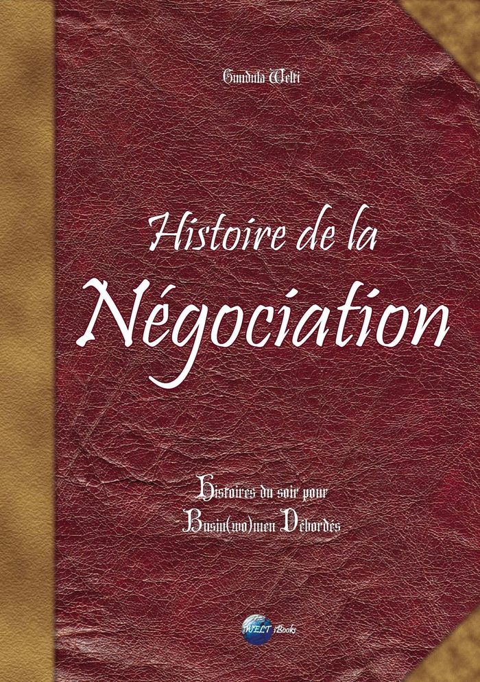 Couverture du livre « HISTOIRE DE LA NEGOCIATION - HISTOIRES DU SOIR POUR BUSINESS(WO)MEN DEBORDES » de Gundula Welti, librairie Les Contes Infusés à Corte