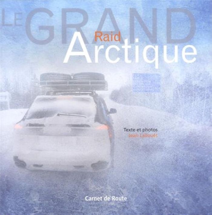 Couverture du livre « LE GRAND RAID ARCTIQUE - BREST, LE CAP NORD, MOURMANSK, SAINT-PETERSBOURG », librairie Les Contes Infusés à Corte