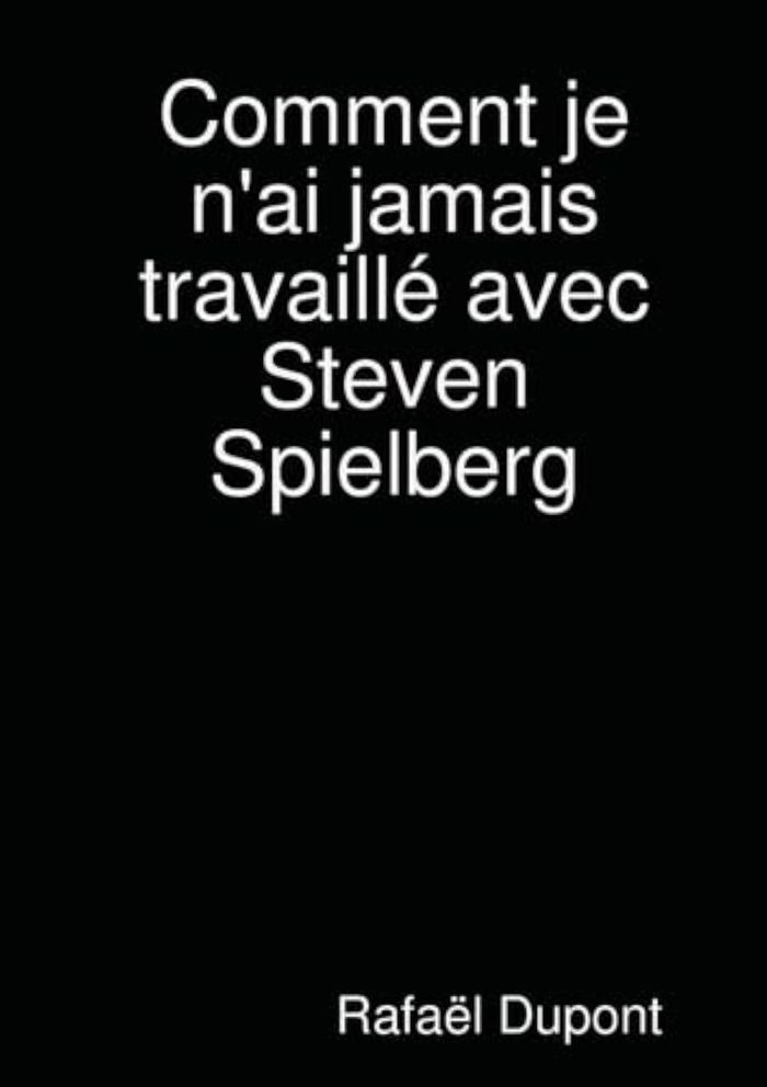 Couverture du livre « COMMENT JE N'AI JAMAIS TRAVAILLE AVEC STEVEN SPIELBERG », librairie Les Contes Infusés à Corte