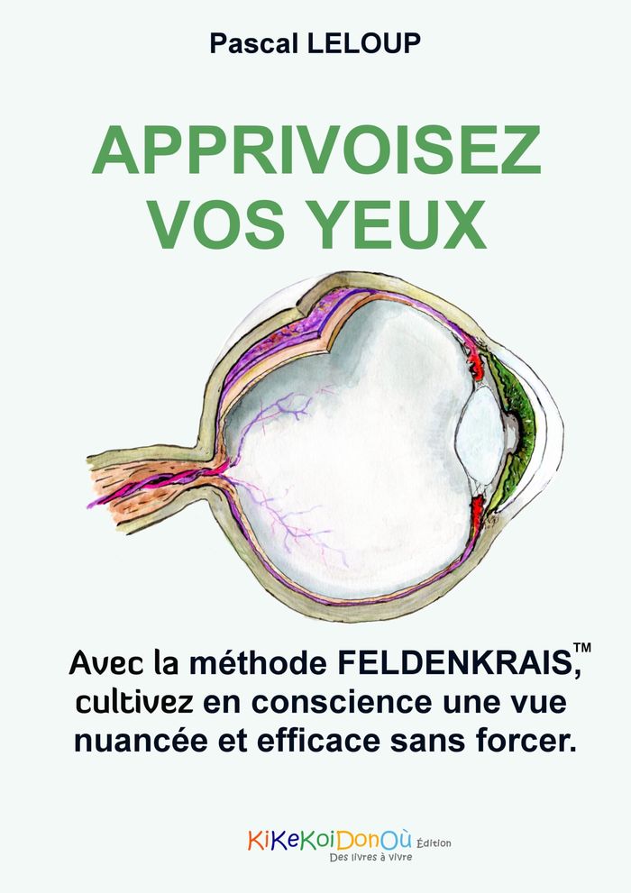 Couverture du livre « Apprivoisez vos yeux : avec la méthode Feldenkrais, cultivez sans forcer une vue toute en nuances. » de Pascal Leloup, librairie Les Contes Infusés à Corte