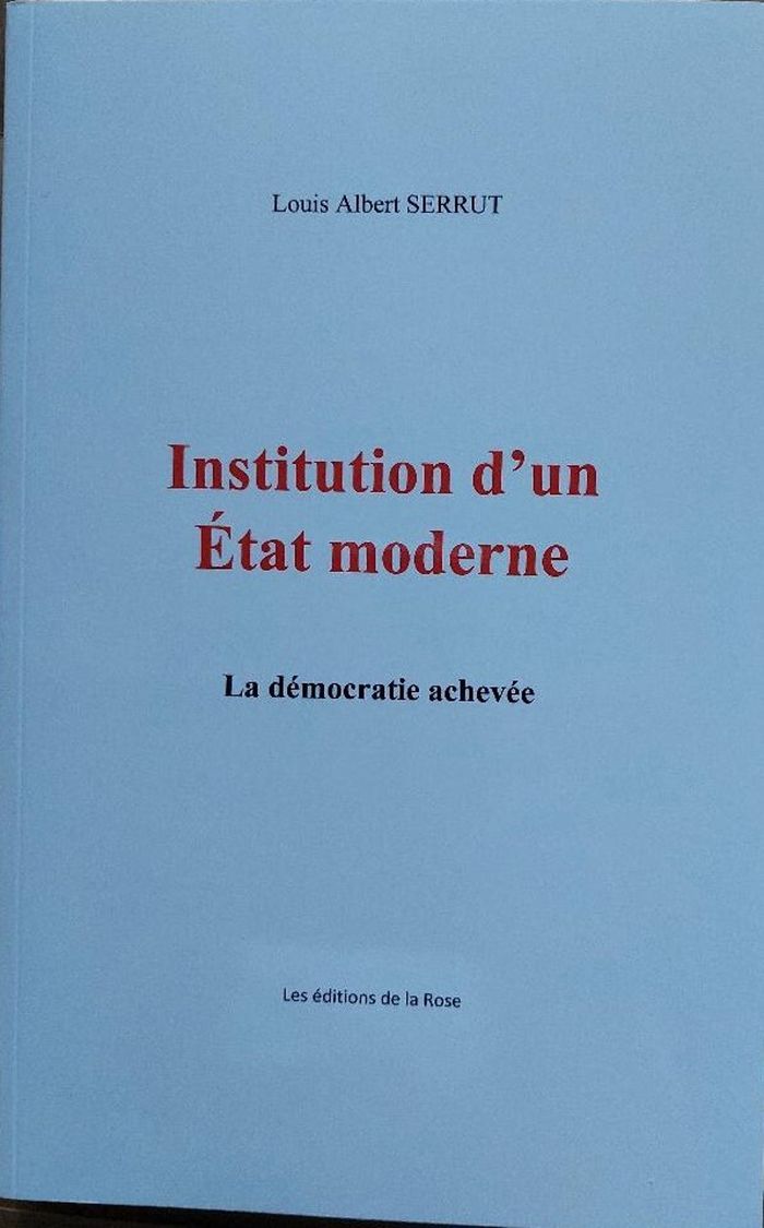 Couverture du livre « INSTITUTION D'UN ETAT MODERNE - LA DEMOCRATIE ACHEVEE » de Louis Albert Serrut, librairie Les Contes Infusés à Corte