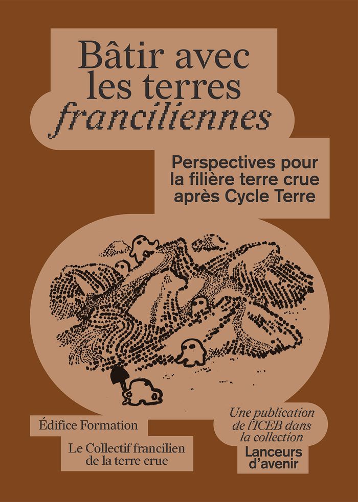 Couverture du livre « Bâtir avec les terres franciliennes : perspectives pour la filière terre crue après Cycle Terre », librairie Les Contes Infusés à Corte