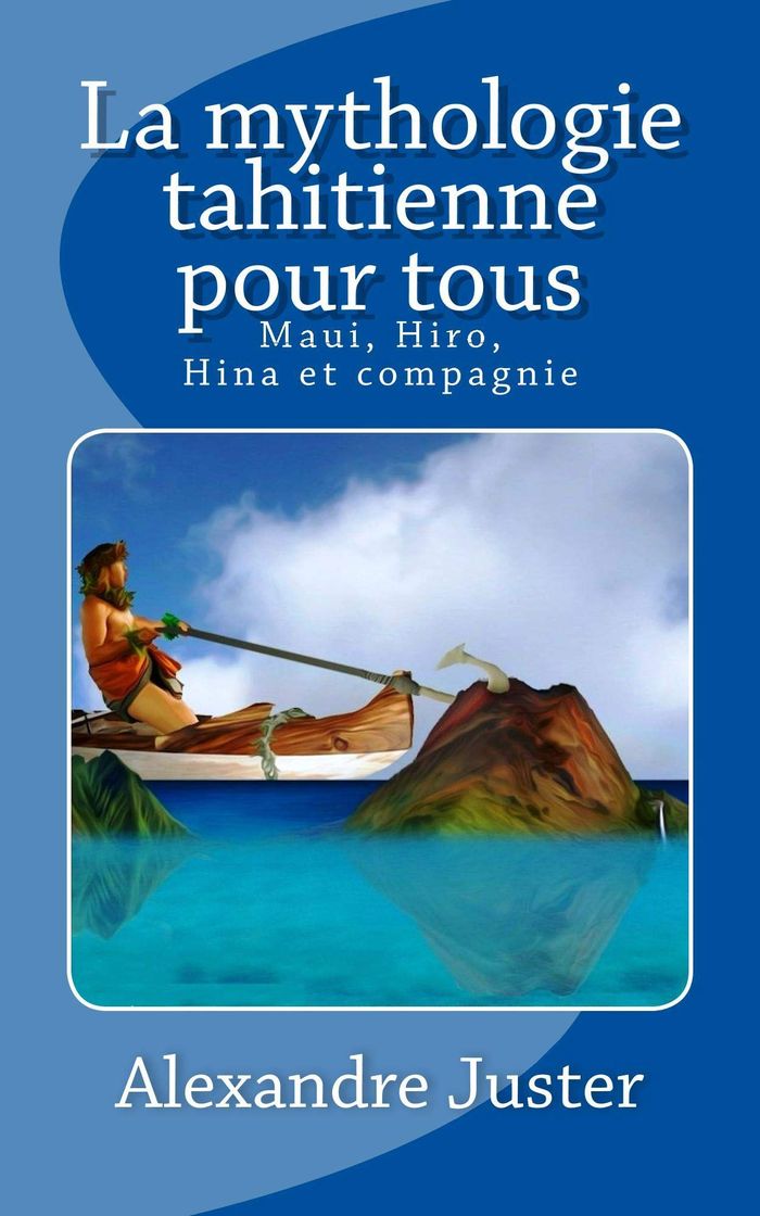 Couverture du livre « LA MYTHOLOGIE TAHITIENNE POUR TOUS » de Alexandre Juster, librairie Les Contes Infusés à Corte