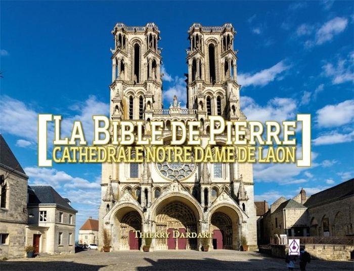 Couverture du livre « PATRIMOINE - LA BIBLE DE PIERRE - CATHEDRALE NOTRE-DAME DE LAON », librairie Les Contes Infusés à Corte
