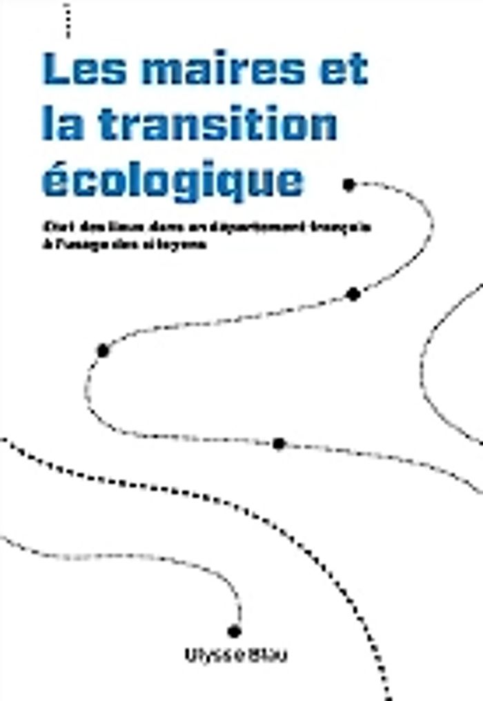 Couverture du livre « LES MAIRES ET LA TRANSITION ECOLOGIQUE - ETAT DES LIEUX DANS UN DEPARTEMENT FRANCAIS A L'USAGE DES C » de Ulysse Blau, librairie Les Contes Infusés à Corte