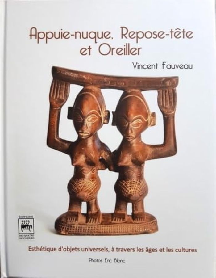 Couverture du livre « APPUIE-NUQUE, REPOSE-TETE ET OREILLER - ESTHETIQUE D'OBJETS UNIVERSELS A TRAVERS LES AGES ET LES CUL » de Vincent Fauveau, librairie Les Contes Infusés à Corte
