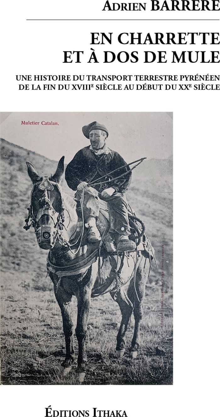 Couverture du livre « En charrette et à dos de mule : une histoire du transport terrestre pyrénéen de la fin du XVIIIème siècle au début du XXème siècle » de Adrien Barrere, librairie Les Contes Infusés à Corte