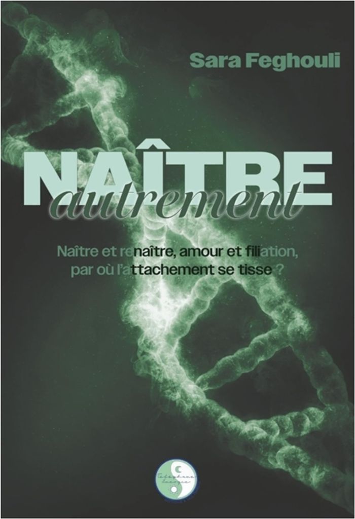 Couverture du livre « Naître autrement : naître et renaître, amour et filiation, par où l attachement se tisse ? » de Sara Feghouli, librairie Les Contes Infusés à Corte