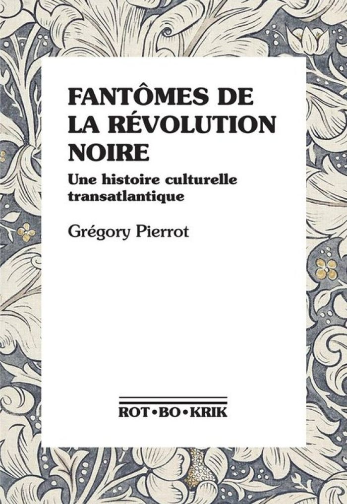 Couverture du livre « Fantômes de la révolution noire : une histoire culturelle transatlantique » de Grégory Pierrot, librairie Les Contes Infusés à Corte
