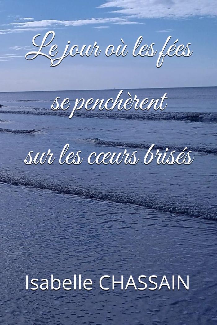 Couverture du livre « Le jour où les fées se penchèrent sur les coeurs brisés » de Isabelle Chassain, librairie Les Contes Infusés à Corte