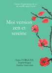 Couverture du livre « Moi, version zen et sereine : carnet d'exploration de soi un souffle après l'autre » de Anne Forgues, librairie Les Contes Infusés à Corte