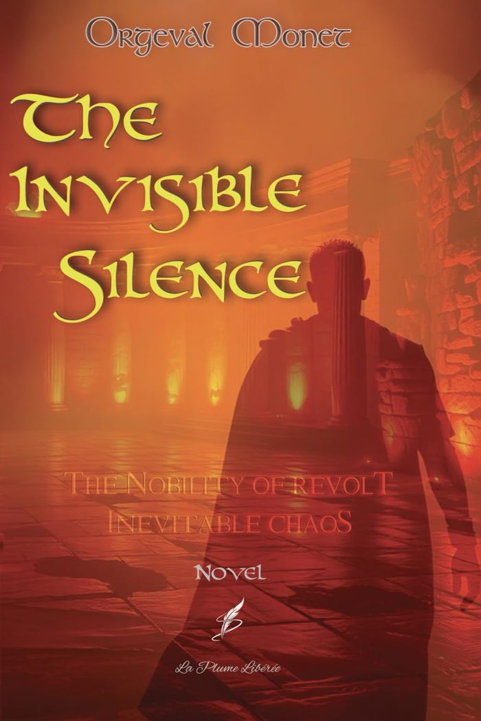 Couverture du livre « The Invisible Silence : The nobility of revolt, the inevitability of chaos » de Orgeval Monet, librairie Les Contes Infusés à Corte