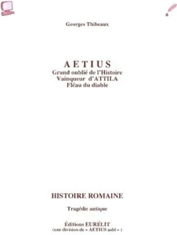 Couverture du livre « AETIUS, GRAND OUBLIE DE L'HISTOIRE, VAINQUEUR D'ATTILA » de Georges Thibeaux, librairie Les Contes Infusés à Corte