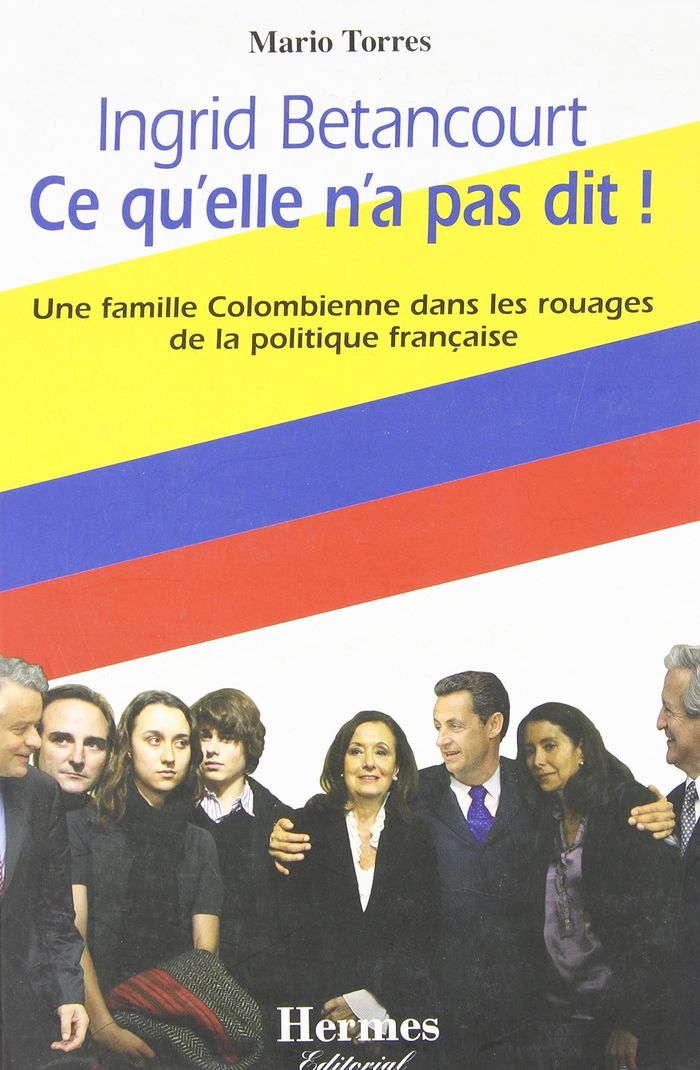 Couverture du livre « INGRID BETANCOURT CE QU'ELLE N'A PAS DIT ! - UNE FAMILLE COLOMBIENNE DANS LES ROUAGES DE LA POLITIQU », librairie Les Contes Infusés à Corte