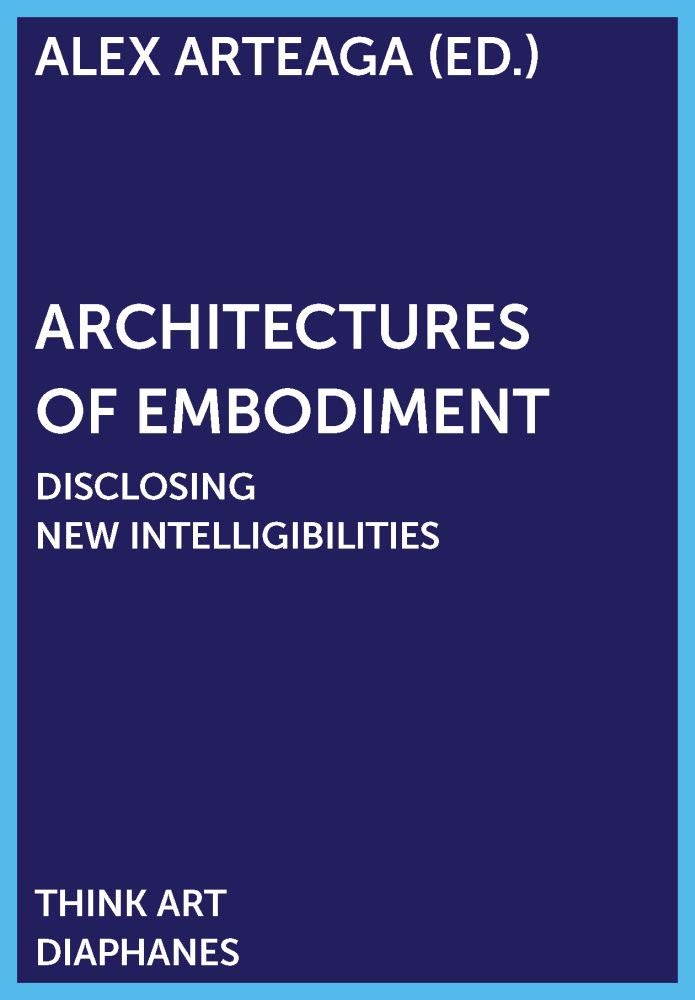 Couverture du livre « ARCHITECTURES OF EMBODIMENT - DISCLOSING NEW INTELLIGIBILITIES » de Arteaga/mersch/elo, librairie Les Contes Infusés à Corte