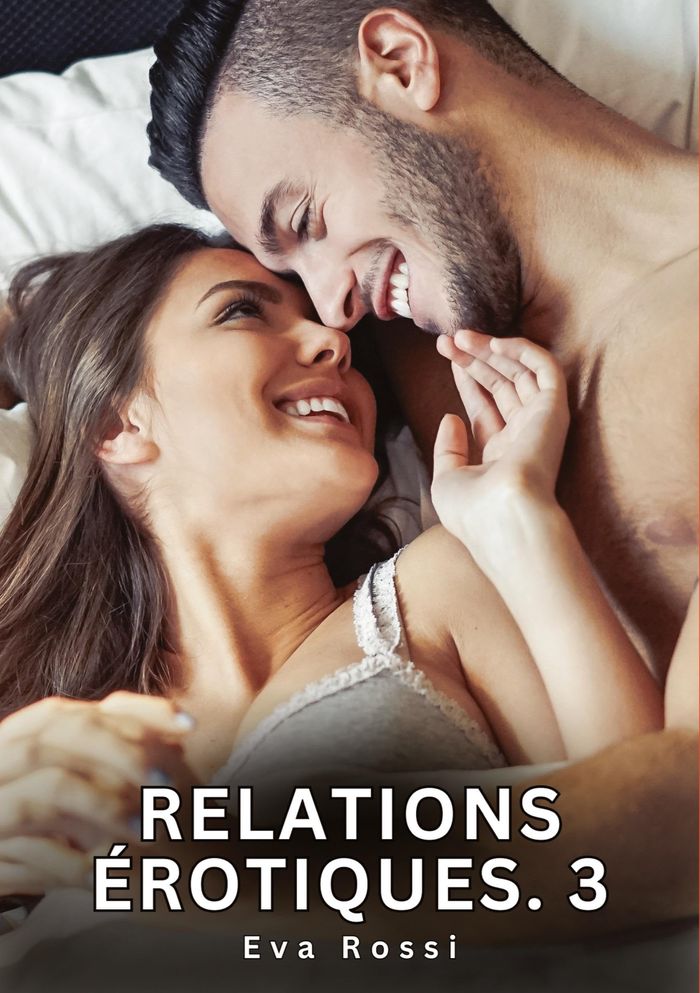 Couverture du livre « RELATIONS EROTIQUES. 3 - NOUVELLES EROTIQUES DE SEXE TABOU POUR ADULTES » de Eva Rossi, librairie Les Contes Infusés à Corte