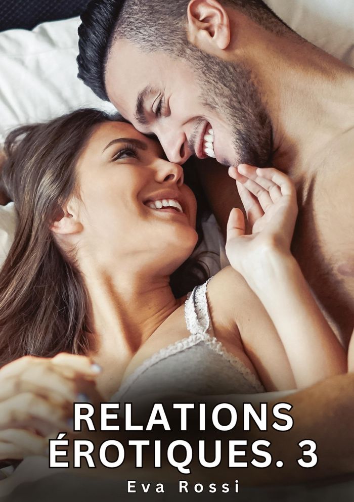 Couverture du livre « RELATIONS EROTIQUES. 3 - NOUVELLES EROTIQUES DE SEXE TABOU POUR ADULTES » de Eva Rossi, librairie Les Contes Infusés à Corte