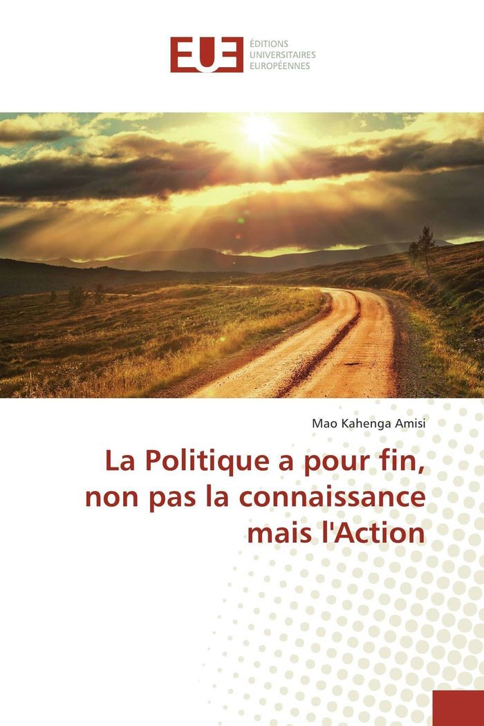 Couverture du livre « LA POLITIQUE A POUR FIN, NON PAS LA CONNAISSANCE MAIS LACTION » de Amisi Mao Kahenga, librairie Les Contes Infusés à Corte