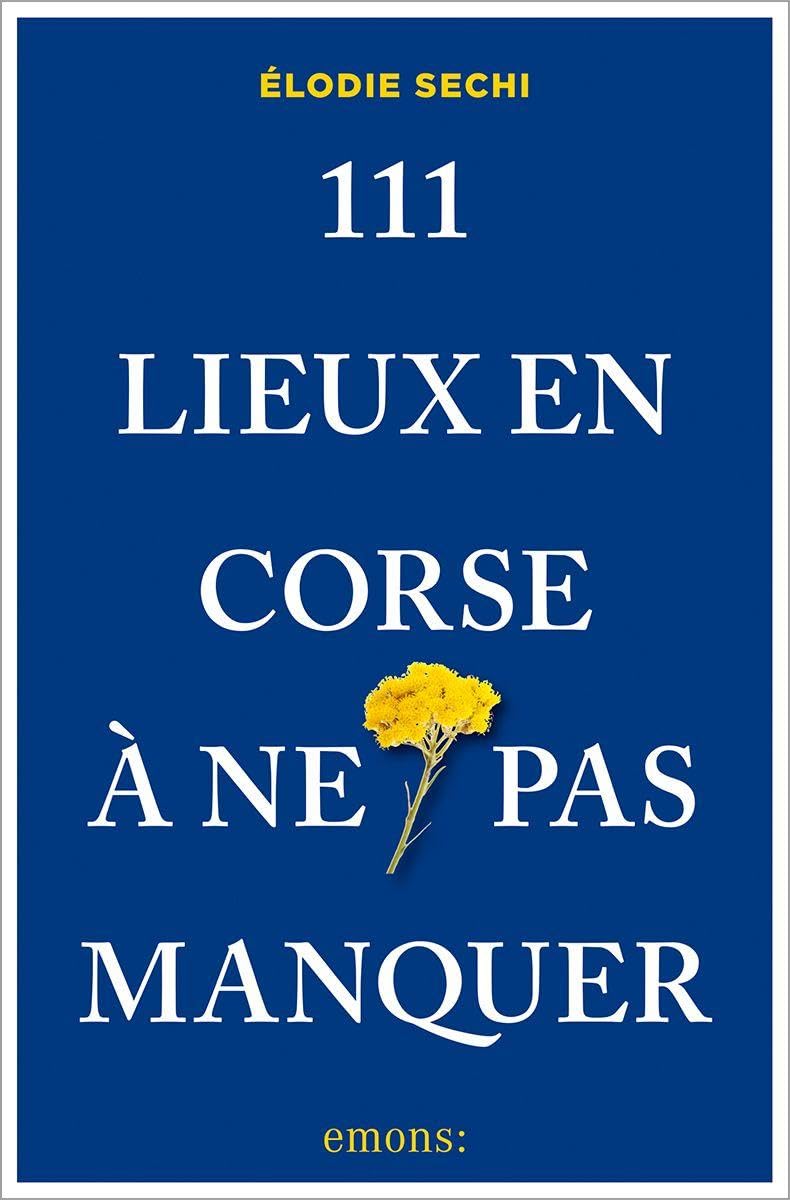 Couverture du livre « 111 LIEUX EN CORSE A NE PAS MANQUER - GUIDE TOURISTIQUE INSOLITE » de Elodie Sechi, librairie Les Contes Infusés à Corte