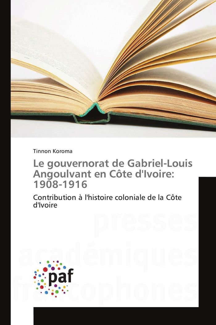 Couverture du livre « LE GOUVERNORAT DE GABRIEL-LOUIS ANGOULVANT EN COTE DIVOIRE: 1908-1916 » de Tinnon Koroma, librairie Les Contes Infusés à Corte
