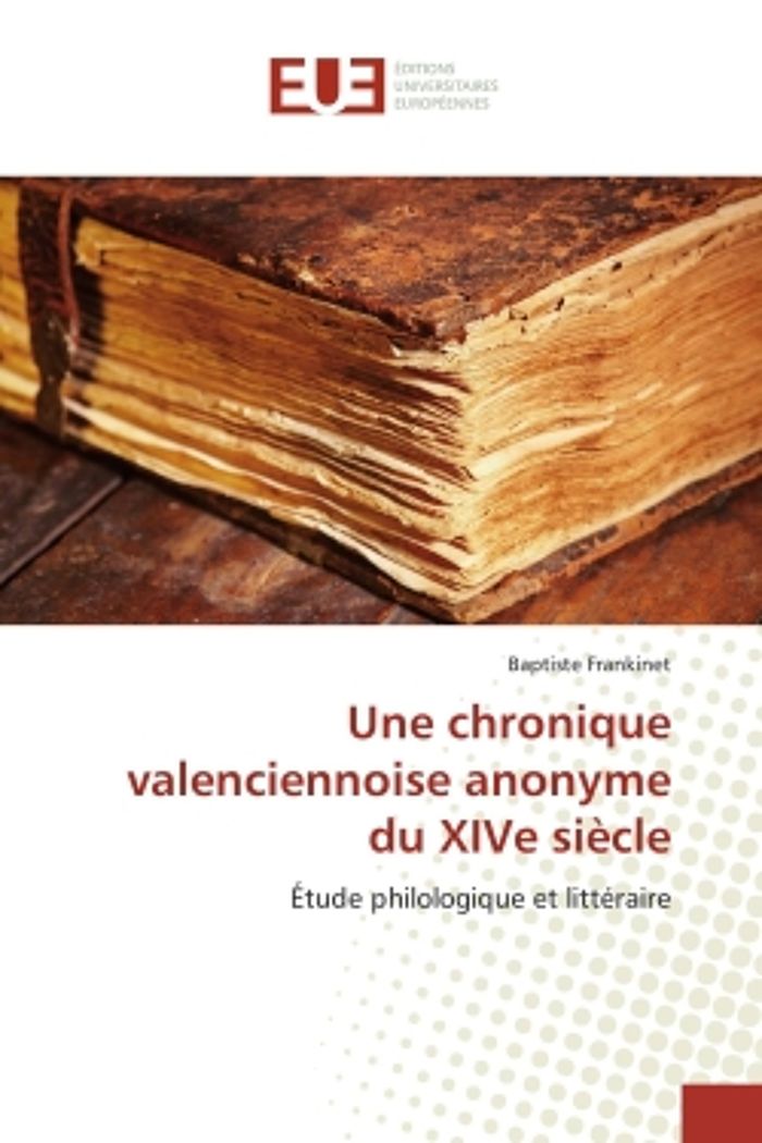 Couverture du livre « UNE CHRONIQUE VALENCIENNOISE ANONYME DU XIVE SIECLE - ETUDE PHILOLOGIQUE ET LITTERAIRE » de Baptiste Frankinet, librairie Les Contes Infusés à Corte
