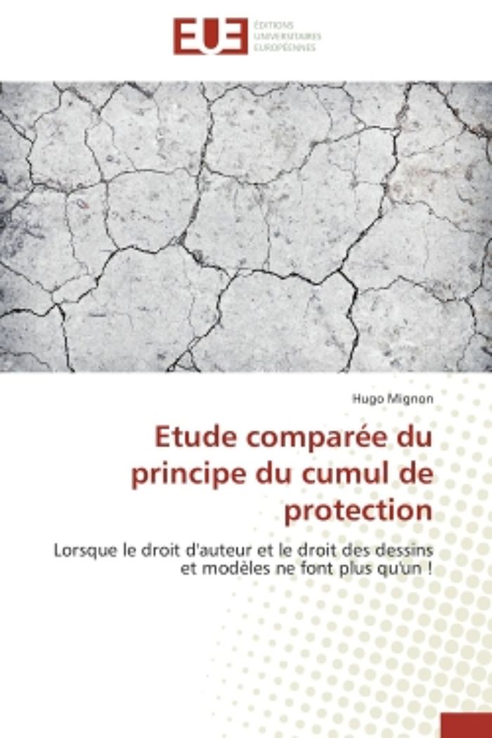 Couverture du livre « ETUDE COMPAREE DU PRINCIPE DU CUMUL DE PROTECTION - LORSQUE LE DROIT D'AUTEUR ET LE DROIT DES DESSIN » de Hugo Mignon, librairie Les Contes Infusés à Corte