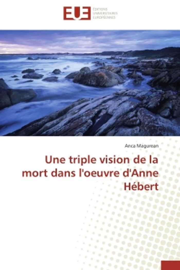 Couverture du livre « UNE TRIPLE VISION DE LA MORT DANS L'OEUVRE D'ANNE HEBERT » de Anca Magurean, librairie Les Contes Infusés à Corte