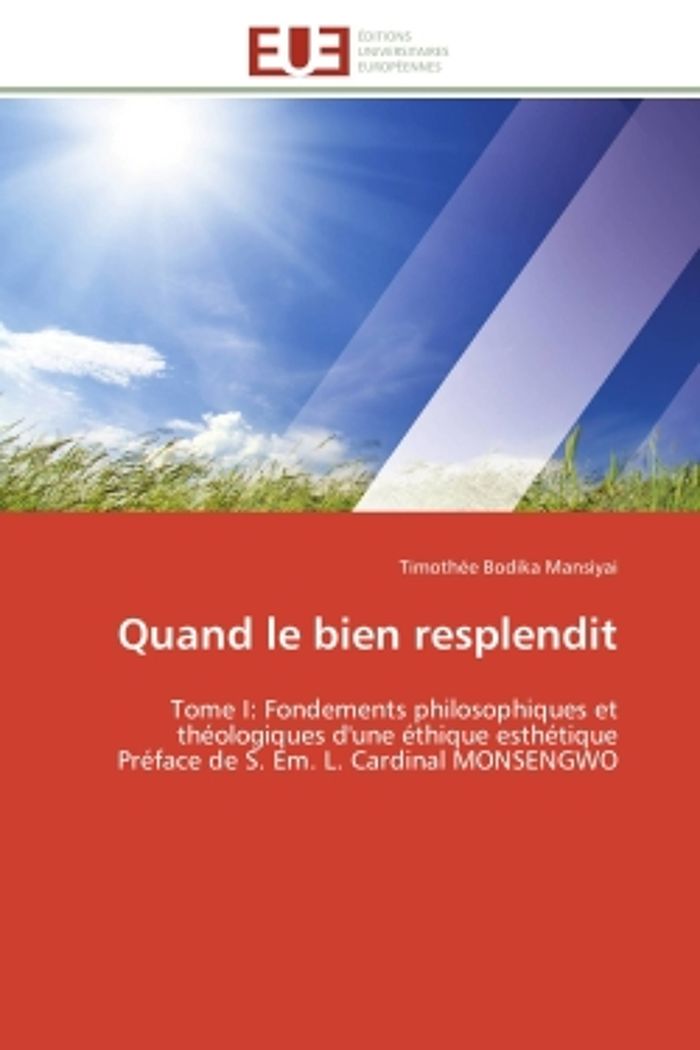 Couverture du livre « QUAND LE BIEN RESPLENDIT - TOME I: FONDEMENTS PHILOSOPHIQUES ET THEOLOGIQUES D'UNE ETHIQUE ESTHETIQU » de Bodika Mansiyai T., librairie Les Contes Infusés à Corte