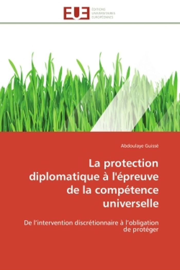 Couverture du livre « LA PROTECTION DIPLOMATIQUE A L'EPREUVE DE LA COMPETENCE UNIVERSELLE - DE L'INTERVENTION DISCRETIONNA » de Abdoulaye Guisse, librairie Les Contes Infusés à Corte