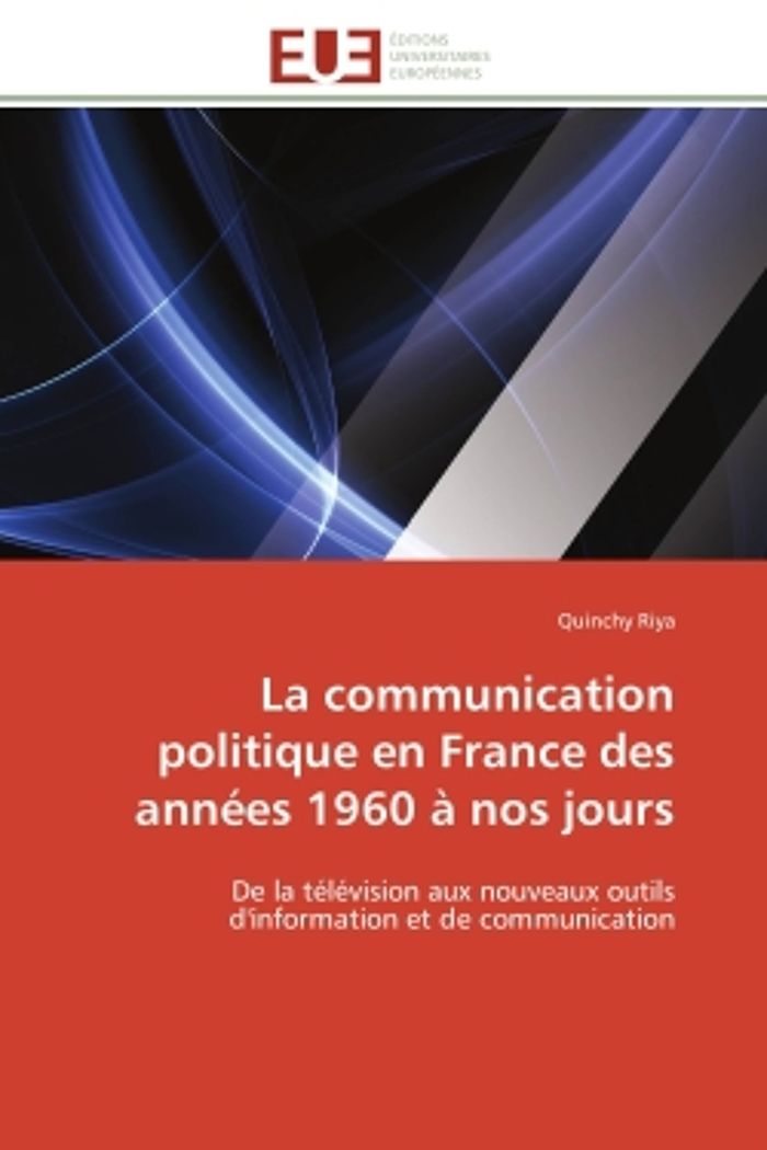 Couverture du livre « LA COMMUNICATION POLITIQUE EN FRANCE DES ANNEES 1960 A NOS JOURS - DE LA TELEVISION AUX NOUVEAUX OUT » de Quinchy Riya, librairie Les Contes Infusés à Corte