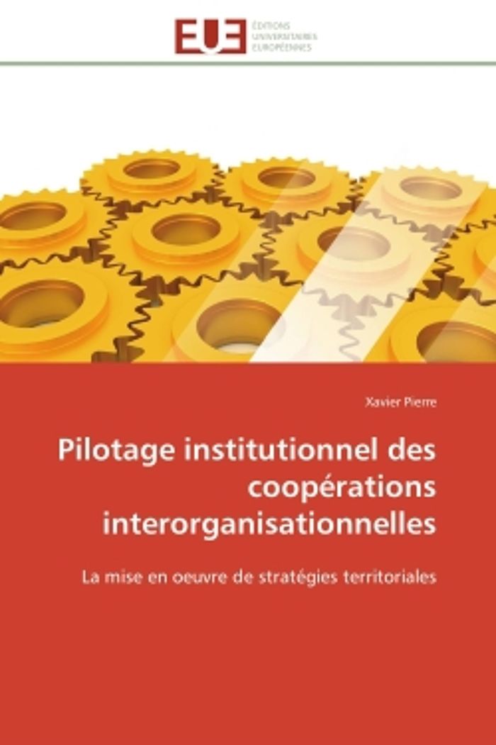 Couverture du livre « PILOTAGE INSTITUTIONNEL DES COOPERATIONS INTERORGANISATIONNELLES - LA MISE EN OEUVRE DE STRATEGIES T » de Xavier Pierre, librairie Les Contes Infusés à Corte