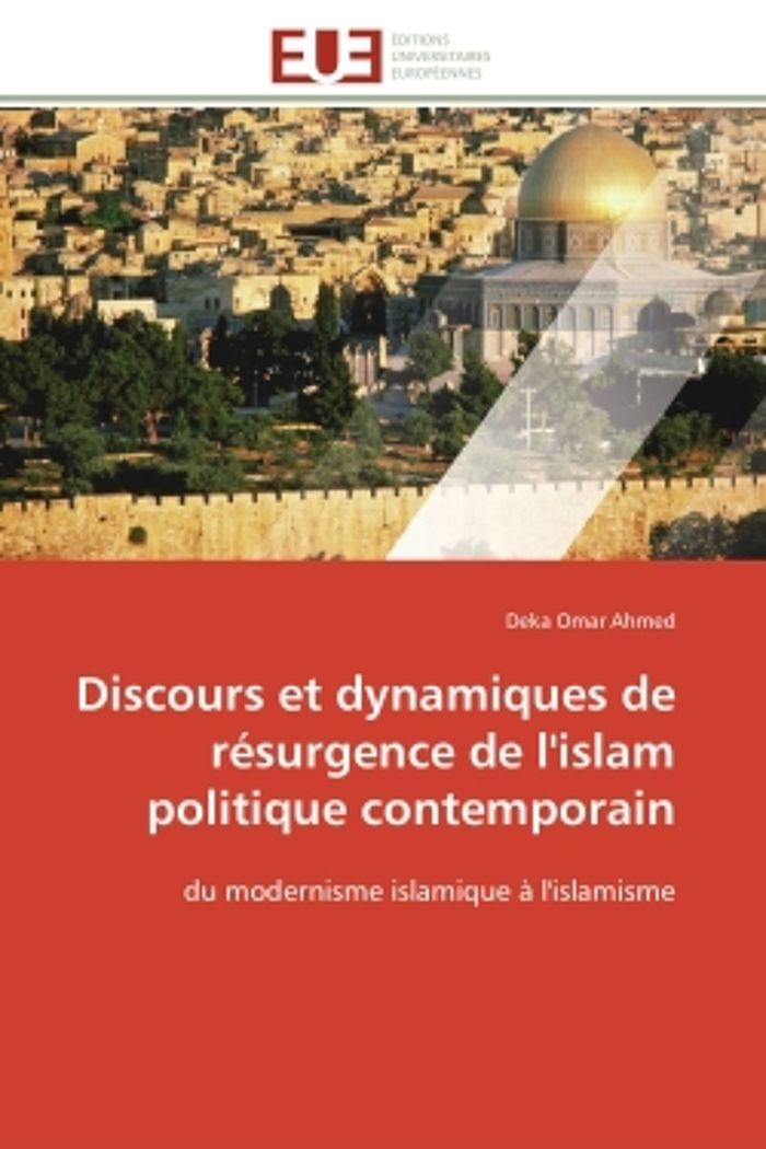 Couverture du livre « DISCOURS ET DYNAMIQUES DE RESURGENCE DE L'ISLAM POLITIQUE CONTEMPORAIN - DU MODERNISME ISLAMIQUE A L » de Omar Ahmed Deka, librairie Les Contes Infusés à Corte