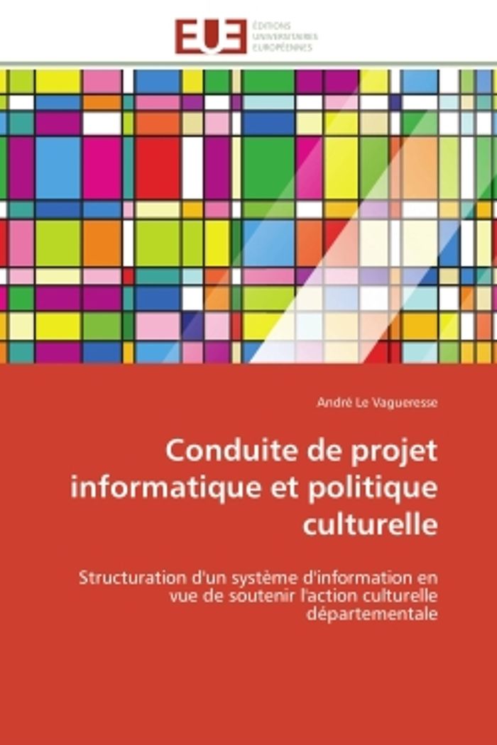 Couverture du livre « CONDUITE DE PROJET INFORMATIQUE ET POLITIQUE CULTURELLE - STRUCTURATION D'UN SYSTEME D'INFORMATION E » de Le Vagueresse Andre, librairie Les Contes Infusés à Corte