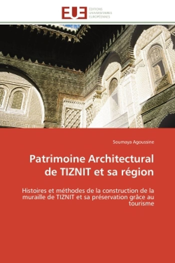 Couverture du livre « PATRIMOINE ARCHITECTURAL DE TIZNIT ET SA REGION - HISTOIRES ET METHODES DE LA CONSTRUCTION DE LA MUR » de Soumaya Agoussine, librairie Les Contes Infusés à Corte