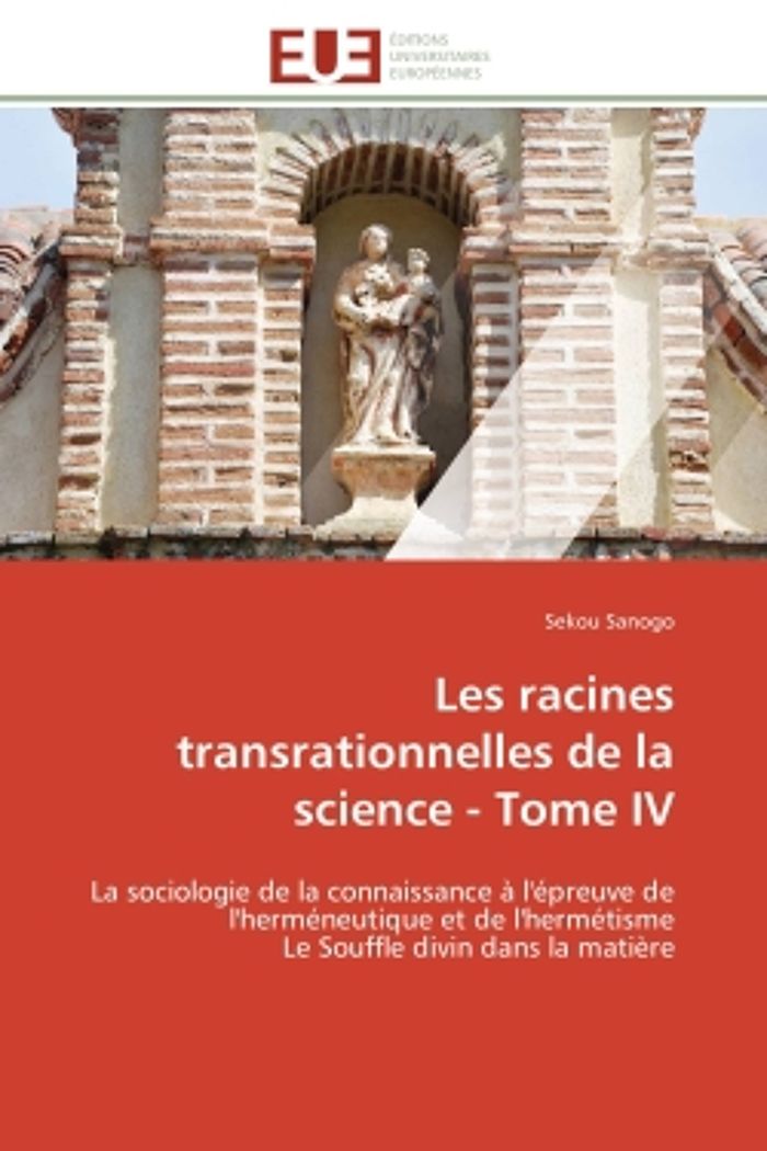 Couverture du livre « LES RACINES TRANSRATIONNELLES DE LA SCIENCE - TOME IV » de Sanogo-S, librairie Les Contes Infusés à Corte
