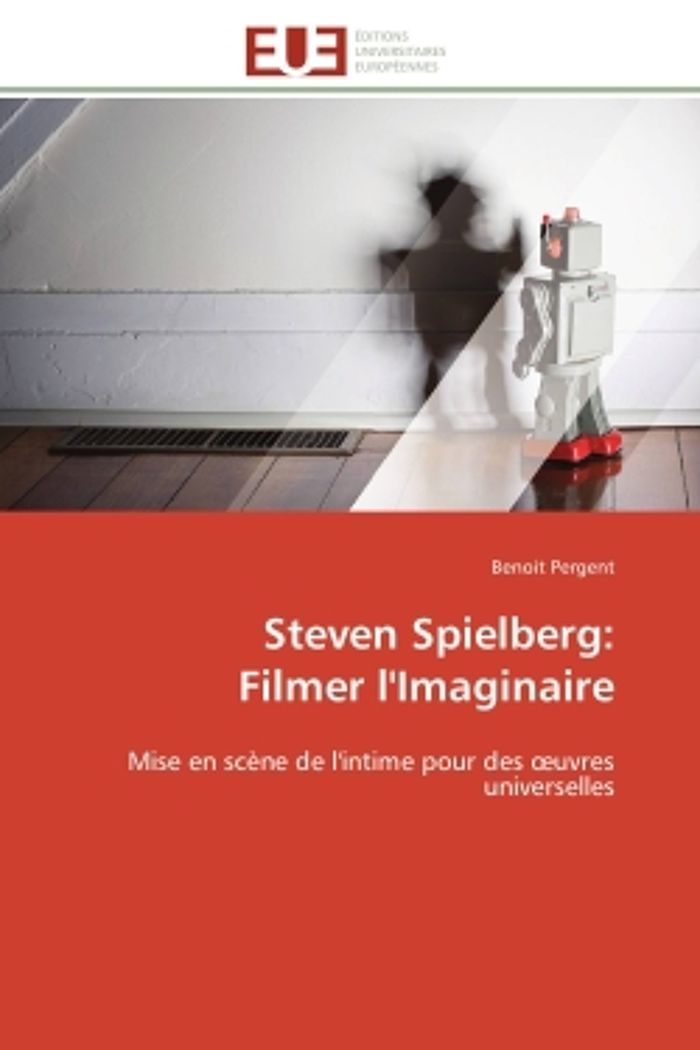 Couverture du livre « STEVEN SPIELBERG: FILMER L'IMAGINAIRE - MISE EN SCENE DE L'INTIME POUR DES OEUVRES UNIVERSELLES » de Benoit Pergent, librairie Les Contes Infusés à Corte