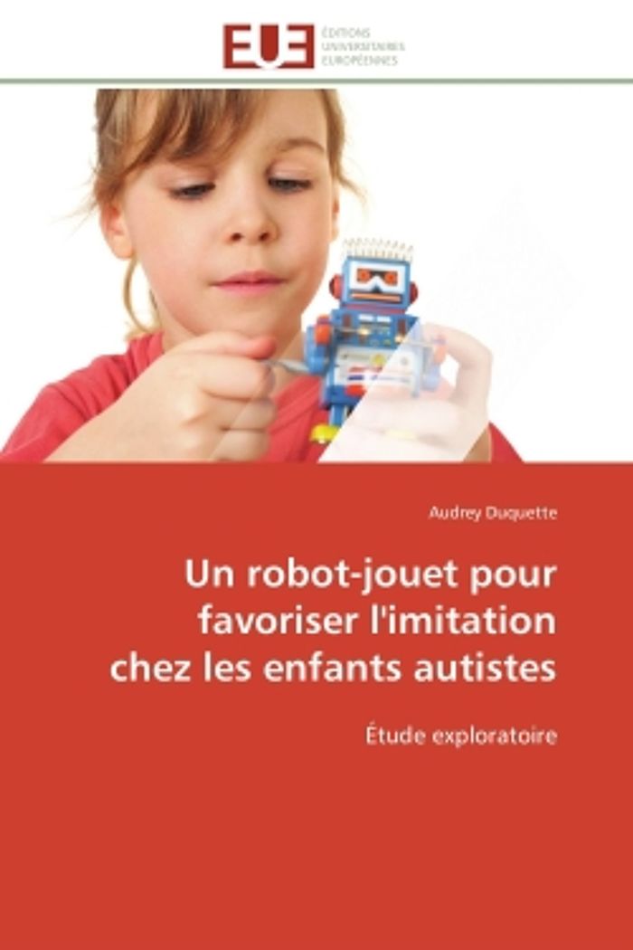 Couverture du livre « UN ROBOT-JOUET POUR FAVORISER L'IMITATION CHEZ LES ENFANTS AUTISTES - ETUDE EXPLORATOIRE » de Audrey Duquette, librairie Les Contes Infusés à Corte