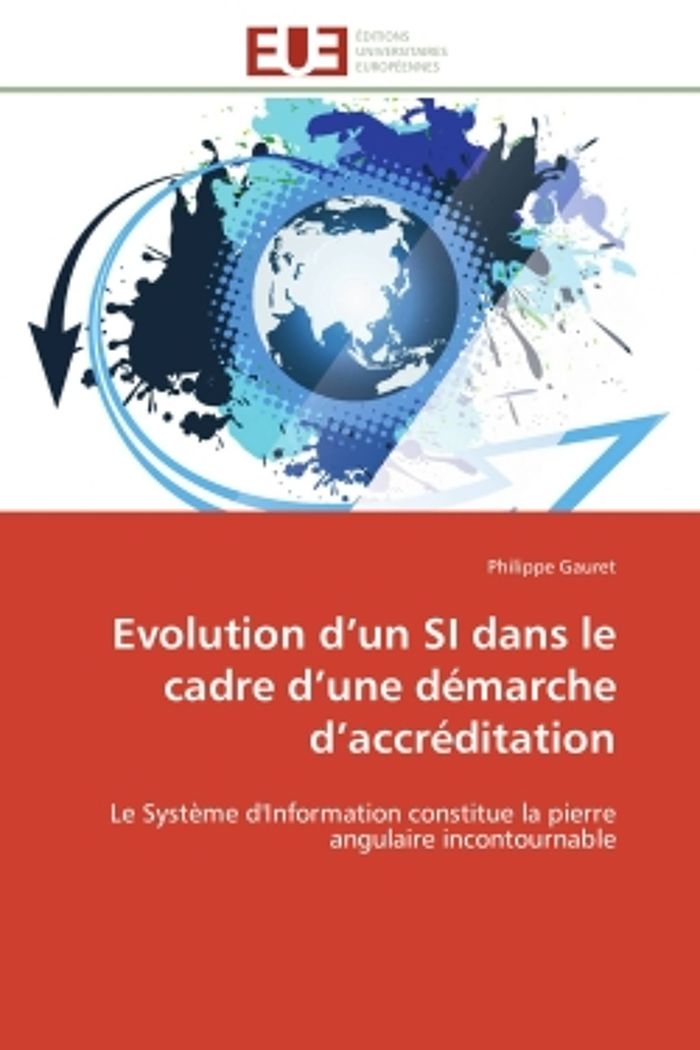 Couverture du livre « EVOLUTION D'UN SI DANS LE CADRE D'UNE DEMARCHE D'ACCREDITATION - LE SYSTEME D'INFORMATION CONSTITUE » de Philippe Gauret, librairie Les Contes Infusés à Corte