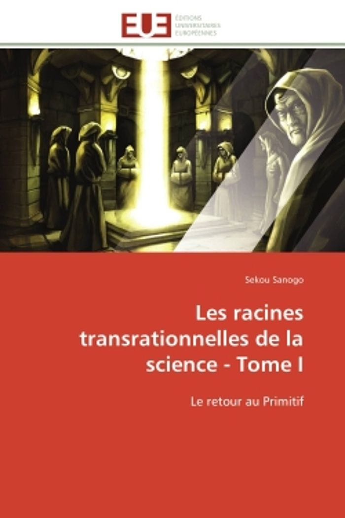 Couverture du livre « LES RACINES TRANSRATIONNELLES DE LA SCIENCE - TOME I » de Sanogo-S, librairie Les Contes Infusés à Corte