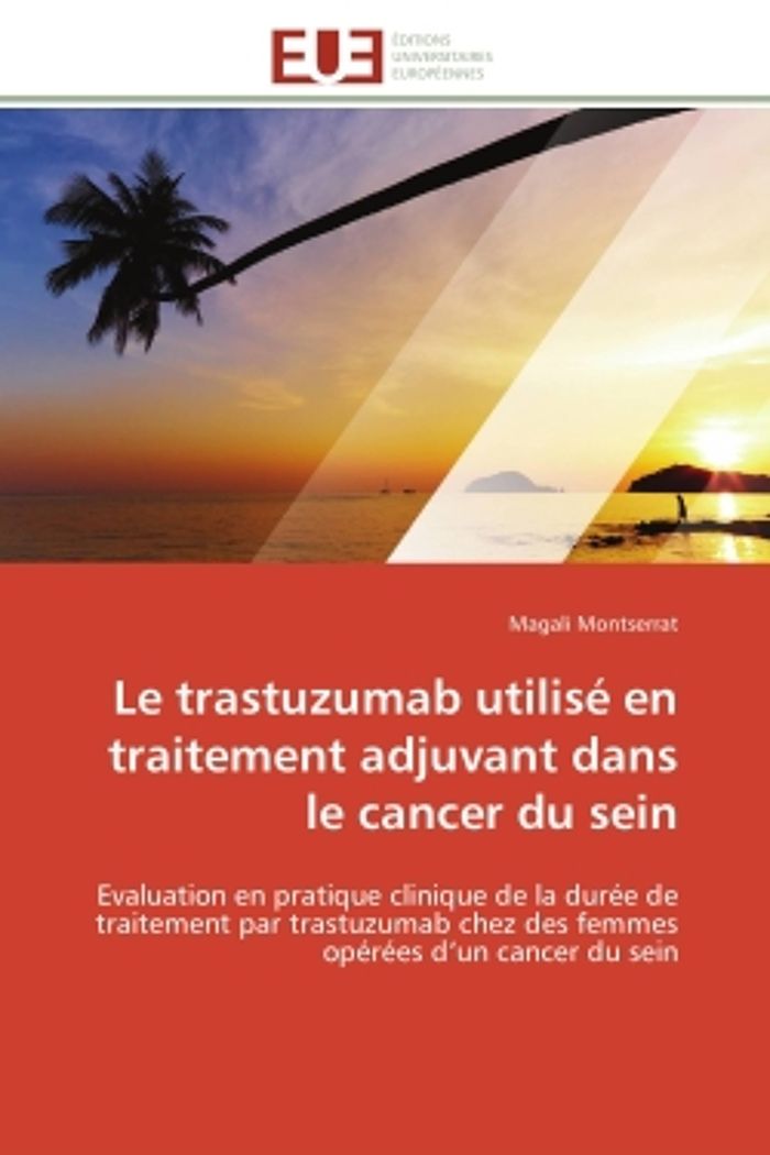 Couverture du livre « LE TRASTUZUMAB UTILISE EN TRAITEMENT ADJUVANT DANS LE CANCER DU SEIN - EVALUATION EN PRATIQUE CLINIQ » de Magali Montserrat, librairie Les Contes Infusés à Corte